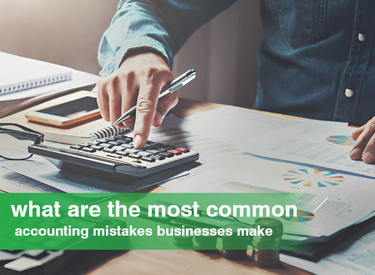 What Are The Most Common Accounting Mistakes Businesses Make?